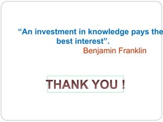 “An investment in knowledge pays the
best interest”.
Benjamin Franklin
 