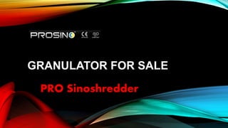 GRANULATOR FOR SALE
PRO Sinoshredder
 