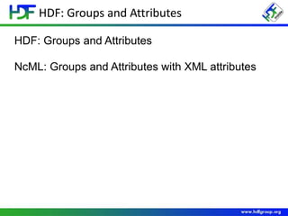 HDF: Groups and Attributes
HDF: Groups and Attributes
NcML: Groups and Attributes with XML attributes
 