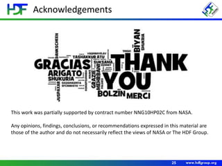 Acknowledgements
25
This work was partially supported by contract number NNG10HP02C from NASA.
Any opinions, findings, conclusions, or recommendations expressed in this material are
those of the author and do not necessarily reflect the views of NASA or The HDF Group.
 