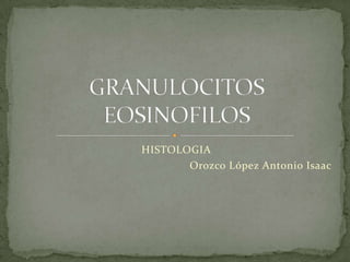 HISTOLOGIA
       Orozco López Antonio Isaac
 