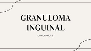 GRANULOMA
INGUINAL
DONOVANOSIS
 