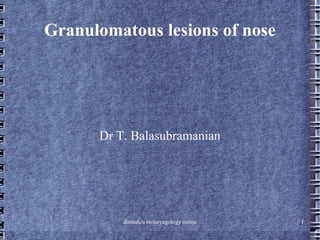 Granulomatous lesions of nose Dr T. Balasubramanian 