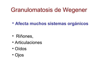 Granulomatosis de Wegener
• Afecta muchos sistemas orgánicos
• Riñones,
• Articulaciones
• Oídos
• Ojos
 