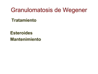Granulomatosis de Wegener
Tratamiento
Esteroides
Mantenimiento
 
