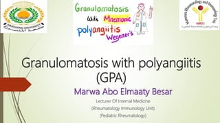 Granulomatosis with polyangiitis
(GPA)
Marwa Abo Elmaaty Besar
Lecturer Of Internal Medicine
(Rheumatology Immunology Unit)
(Pediatric Rheumatology)
 