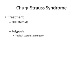 Churg-Strauss Syndrome
• Treatment
– Oral steroids
– Polyposis
• Topical steroids ± surgery
 