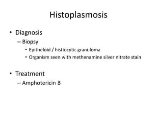 Histoplasmosis
• Diagnosis
– Biopsy
• Epitheloid / histiocytic granuloma
• Organism seen with methenamine silver nitrate stain
• Treatment
– Amphotericin B
 