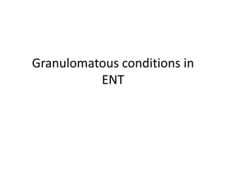 Granulomatous conditions in
ENT
 