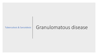 Granulomatous diseaseTuberculosis & Sarcoidosis
 