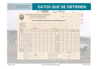 UNIVERSIDAD NACIONAL DE INGENIERIA
Facultad de Ingeniería Civil
Laboratorio de Mecánica de Suelos DATOS QUE SE OBTIENEN
Febrero 2006 Curso Taller de Mecánica de Suelos LMS-FIC-UNI
 