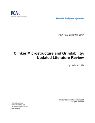 PCA R&D Serial No. 2967




Clinker Microstructure and Grindability:
             Updated Literature Review
                                     by Linda M. Hills




                         ©Portland Cement Association 2007
                                         All rights reserved
 
