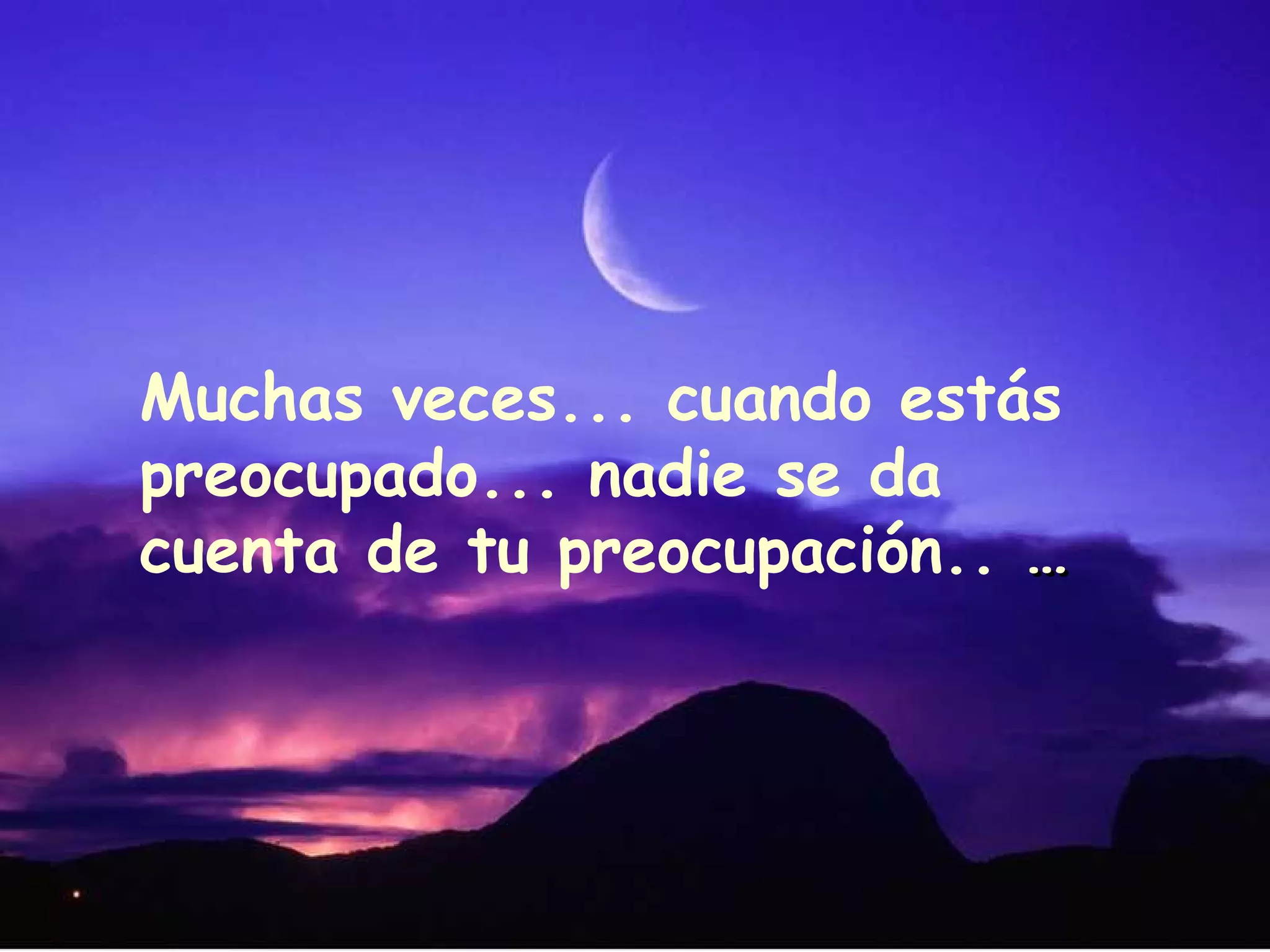 Muchas veces... cuando estás preocupado... nadie se da cuenta de tu preocupación.. …