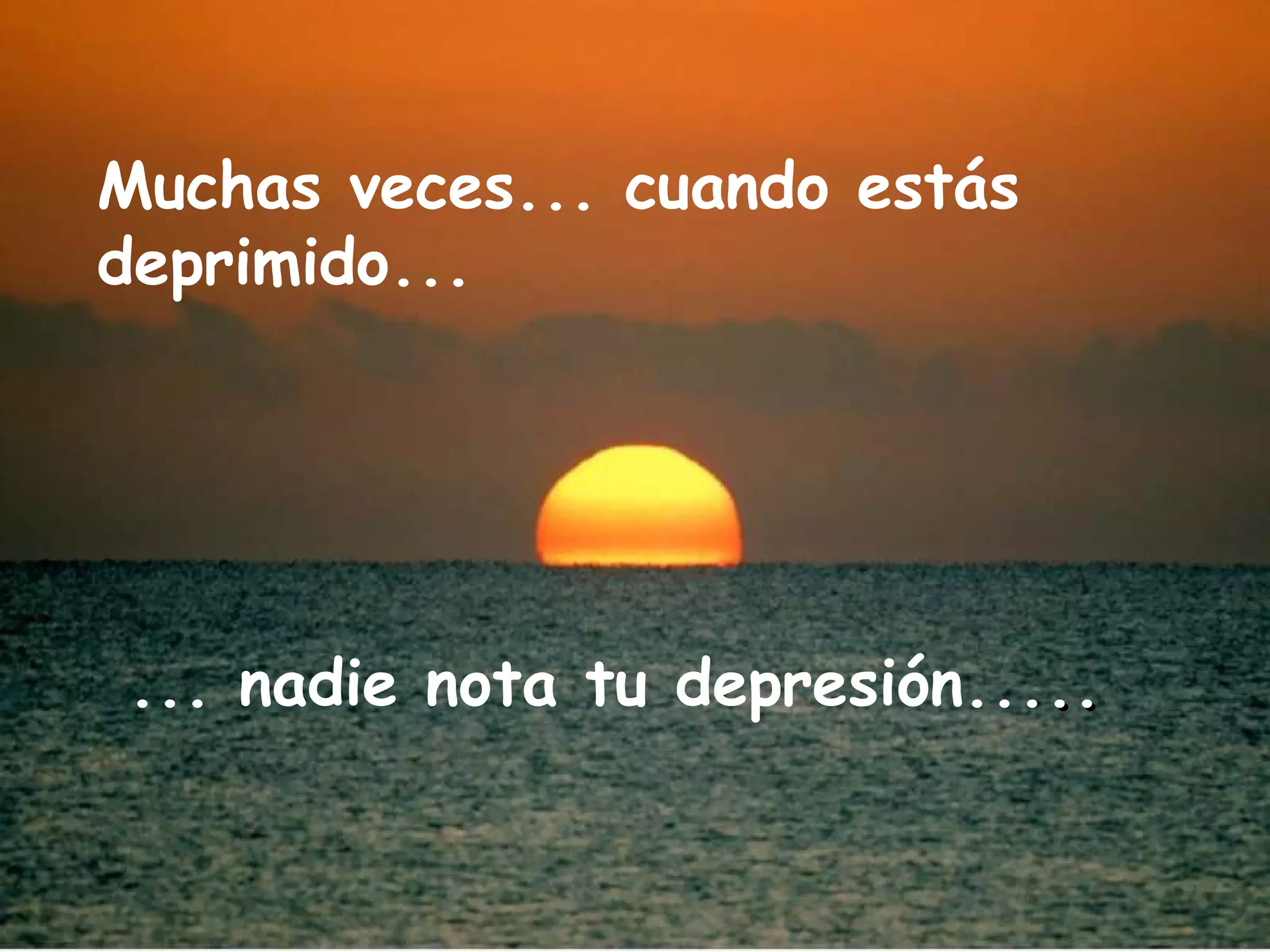 Muchas veces... cuando estás deprimido... ... nadie nota tu depresión... ..