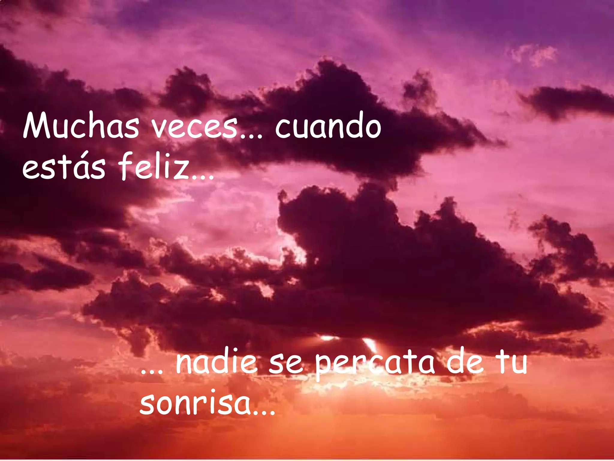 Muchas veces... cuando estás feliz... ... nadie se percata de tu sonrisa...