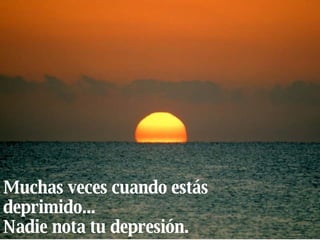 Muchas veces cuando estás deprimido... Nadie nota tu depresión.  