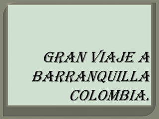 GRAN VIAJE A BARRANQUILLA COLOMBIA. 