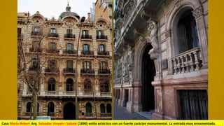 Casa María Robert Arq. Salvador Vinyals i Sabaté (1890) estilo ecléctico con un fuerte carácter monumental. La entrada muy ornamentada.
 