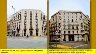 Casa Josep Planás Arq. Enric Sagnier i Villavechia (1907) edificio
modernista.
Sede del Institut Catalá de Finances (1875) y ubicado en la esquina
de la Gran Vía de Barcelona con la calle Roger de Llúria.
 