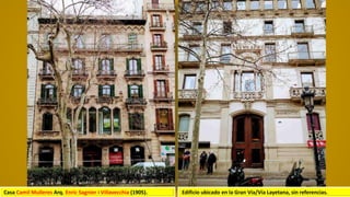 Casa Camil Mulleres Arq. Enric Sagnier i Villavecchia (1905). Edificio ubicado en la Gran Vía/Vía Layetana, sin referencias.
 