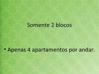 Somente 2 blocos Apenas 4 apartamentos por andar. 