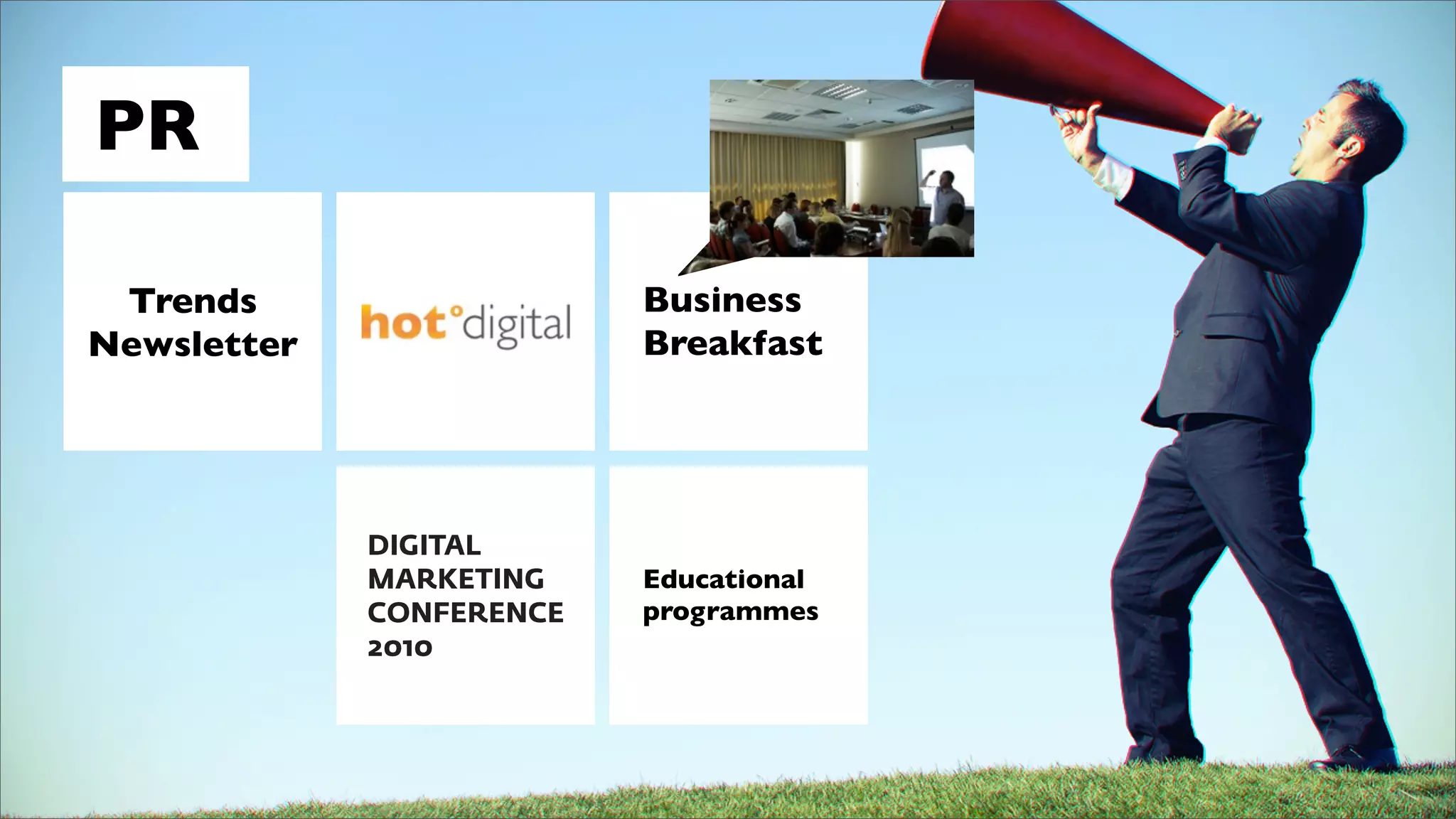 PR

 Trends      Business
Newsletter   Breakfast




             Educational
             programmes
 
