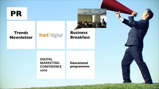 PR

 Trends      Business
Newsletter   Breakfast




             Educational
             programmes
 