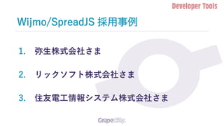 Wijmo/SpreadJS 採用事例
1. 弥生株式会社さま
2. リックソフト株式会社さま
3. 住友電工情報システム株式会社さま
 