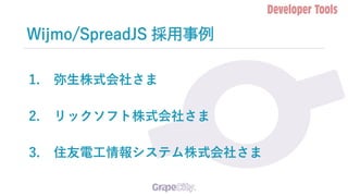Wijmo/SpreadJS 採用事例
1. 弥生株式会社さま
2. リックソフト株式会社さま
3. 住友電工情報システム株式会社さま
 