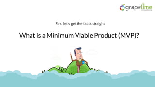 What is a Minimum Viable Product (MVP)?
First let’s get the facts straight
 