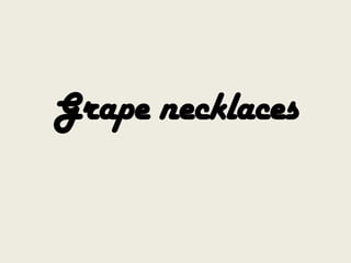 Grape necklaces
 