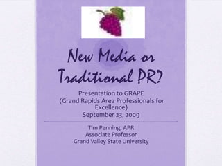 New Media or Traditional PR? Presentation to GRAPE  (Grand Rapids Area Professionals for Excellence) September 23, 2009 Tim Penning, APR Associate Professor Grand Valley State University 