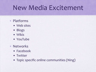 New Media ExcitementPlatformsWeb sitesBlogsWikisYouTubeNetworksFacebookTwitterTopic specific online communities (Ning)