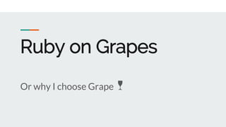 Ruby on Grapes
Or why I choose Grape 🍷
 