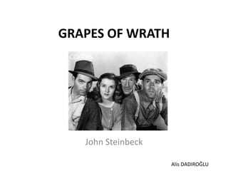 GRAPES OF WRATH




   John Steinbeck

                    Alis DADIROĞLU
 