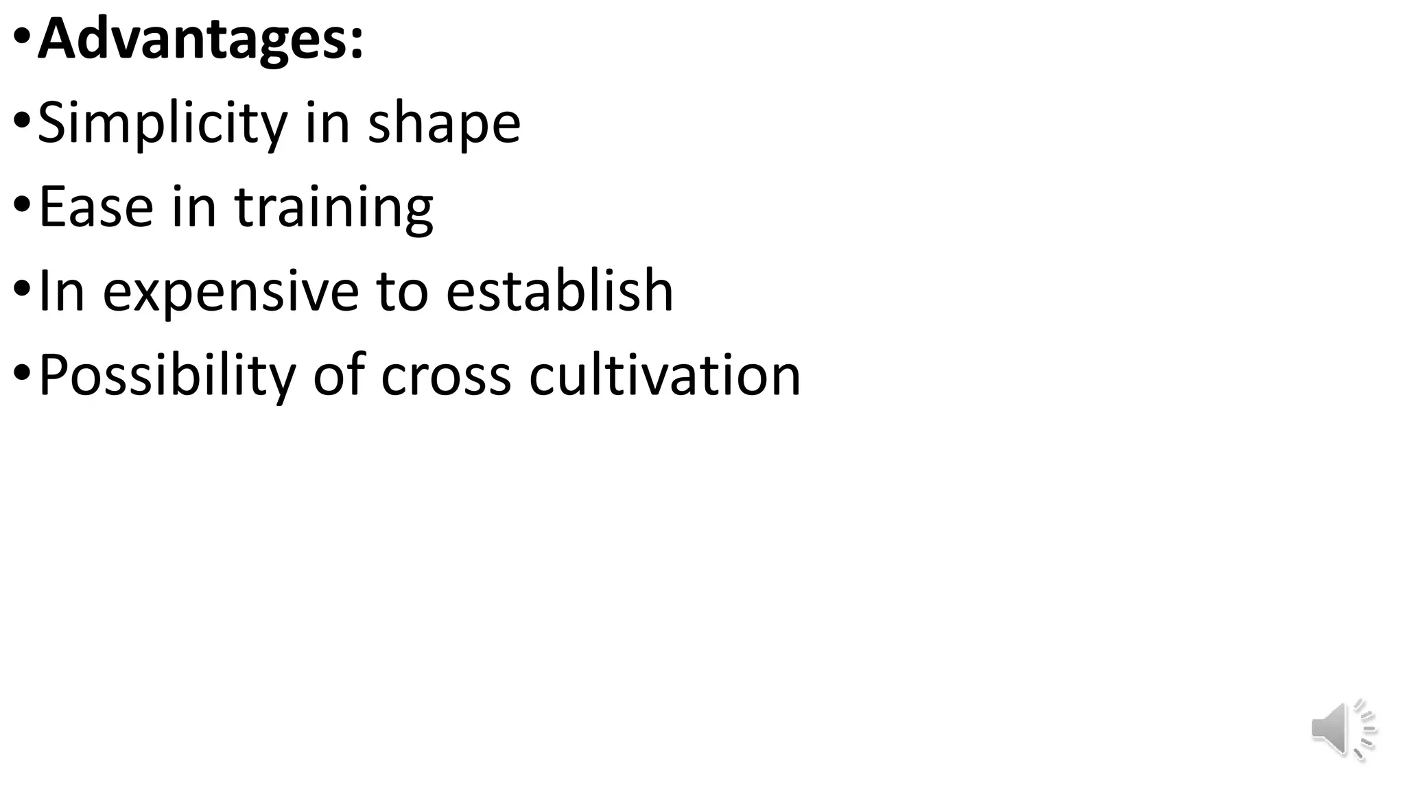 •Advantages:
•Simplicity in shape
•Ease in training
•In expensive to establish
•Possibility of cross cultivation
 