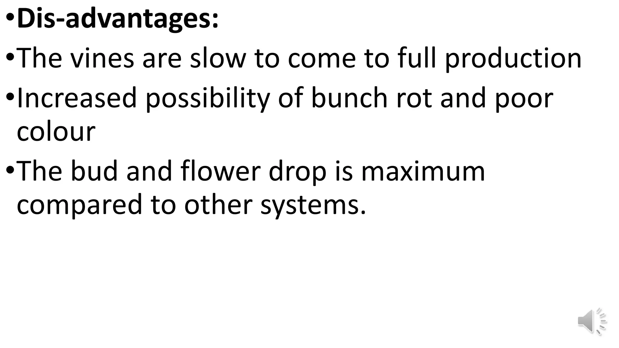 •Dis-advantages:
•The vines are slow to come to full production
•Increased possibility of bunch rot and poor
colour
•The bud and flower drop is maximum
compared to other systems.
 