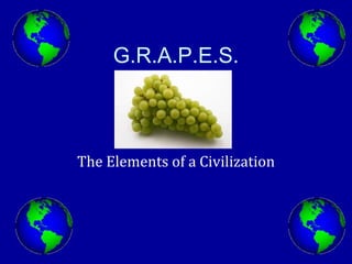 G.R.A.P.E.S.
The Elements of a Civilization
 
