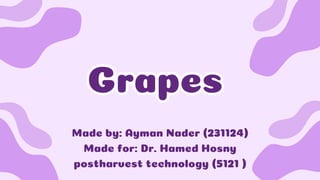 Grapes
Grapes
Made by: Ayman Nader (231124)
Made for: Dr. Hamed Hosny
postharvest technology (5121 )
 