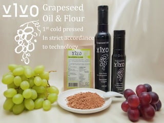 Grapeseed	
  
Oil	
  &	
  Flour	
  
1st	
  cold	
  pressed	
  
In	
  strict	
  accordance	
  
to	
  technology	
  	
  

 
