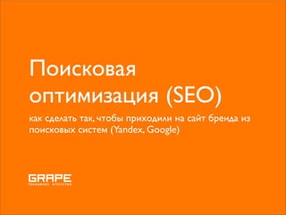 Поисковая
оптимизация (SEO)
как сделать так, чтобы приходили на сайт бренда из
поисковых систем (Yandex, Google)
 