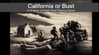 California or Bust
A Grapes of Wrath Role-Playing Game
 