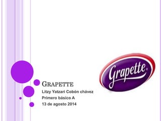 GRAPETTE
Litzy Yatzari Cobón chávez
Primero básico A
13 de agosto 2014
 