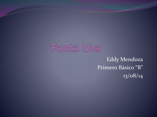 Eddy Mendoza
Primero Básico “B”
13/08/14
 