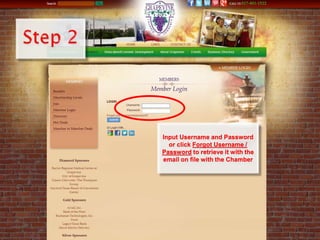 Input Username and Password
or click Forgot Username /
Password to retrieve it with the
email on file with the Chamber
 