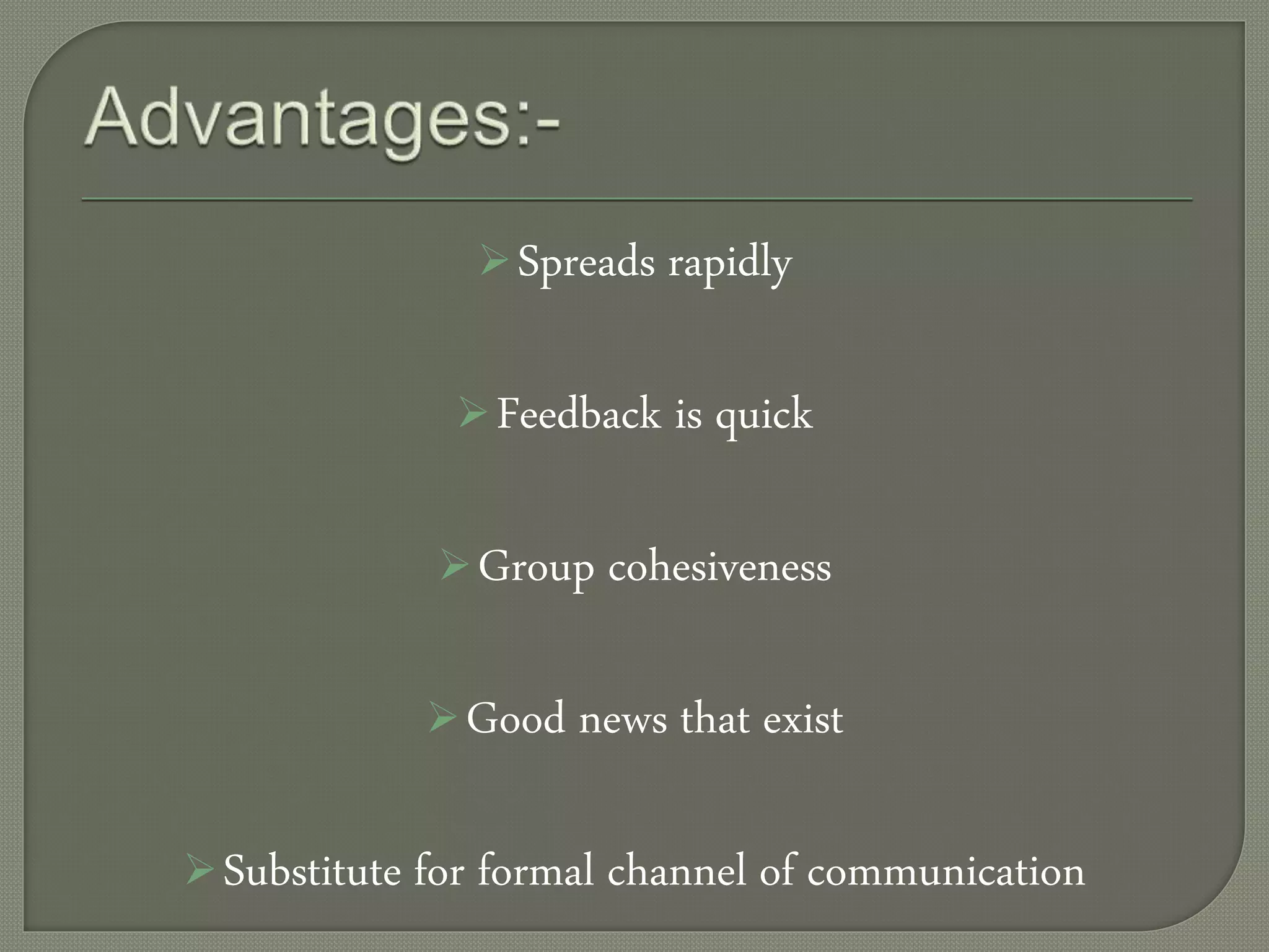 Spreads rapidly
Feedback is quick
Group cohesiveness
Good news that exist
Substitute for formal channel of communication
 