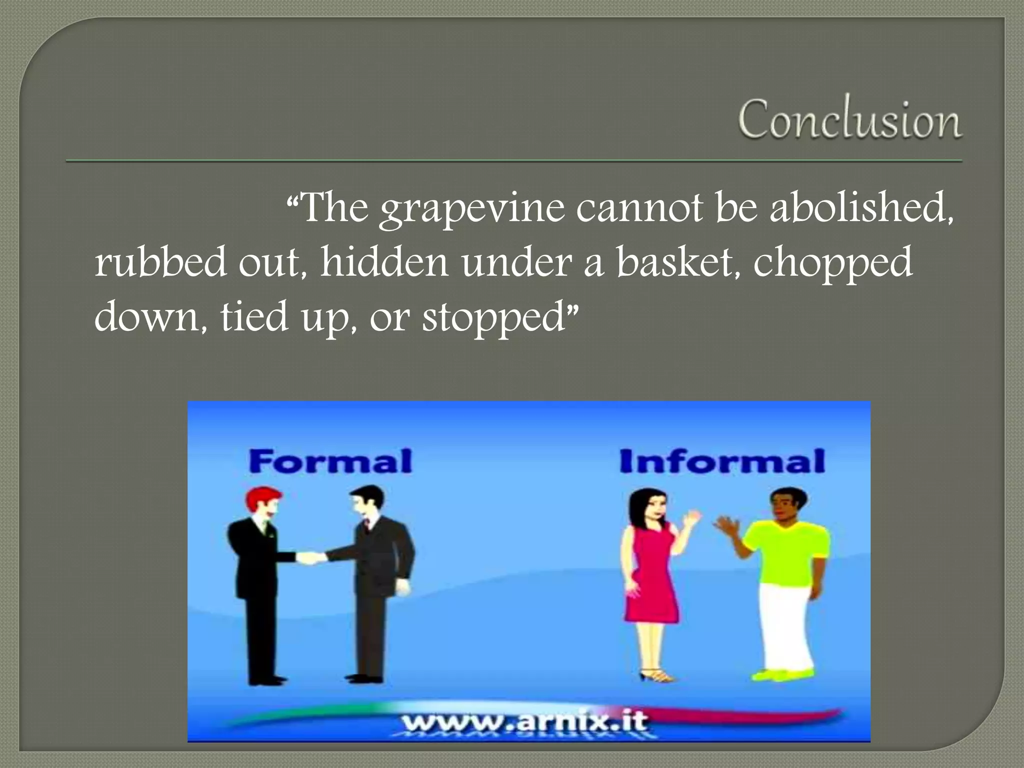 “The grapevine cannot be abolished,
rubbed out, hidden under a basket, chopped
down, tied up, or stopped”
 