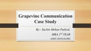 Grapevine Communication
Case Study
By:- Sachin Mohan Padwal.
MBA 1ST YEAR
AIMIT, BANGALORE
 