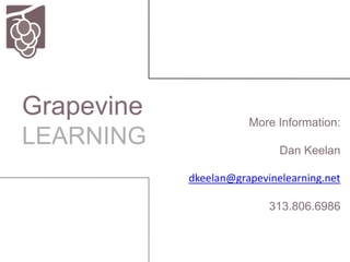 Grapevine
LEARNING
More Information:
Dan Keelan
dkeelan@grapevinelearning.net
313.806.6986
 