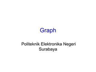 Graph

Politeknik Elektronika Negeri
          Surabaya
 